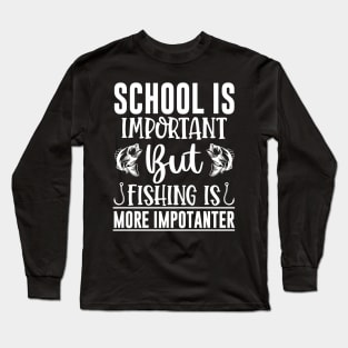 School Is Important But Fishing Is More Importanter Long Sleeve T-Shirt